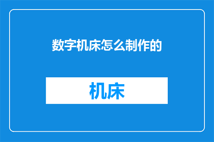 数字机床怎么制作的(如何制作一台精密的数字机床？)