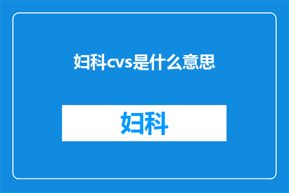 妇科cvs是什么意思(妇科CVS是什么意思？)