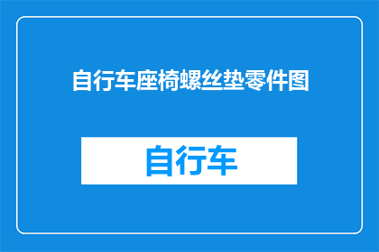 自行车座椅螺丝垫零件图(自行车座椅螺丝垫零件图：您是否了解其重要性及其安装步骤？)