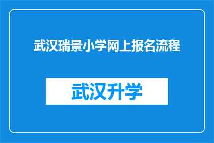 武汉瑞景小学网上报名流程(武汉瑞景小学的网上报名流程是怎样的？)