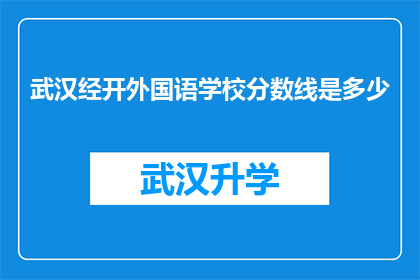 武汉经开外国语学校分数线是多少(武汉经开外国语学校录取分数线是多少？)