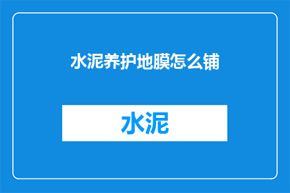 水泥养护地膜怎么铺(如何正确铺设水泥养护地膜？)