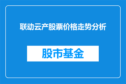 联动云产股票价格走势分析(联动云产股票价格走势分析：投资者如何把握投资机会？)