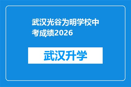 武汉光谷为明学校中考成绩2026(武汉光谷为明学校中考成绩2026年将揭晓，家长和学生期待中)