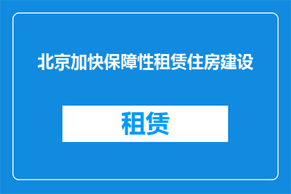 北京加快保障性租赁住房建设(北京如何加速推进保障性租赁住房的构建？)