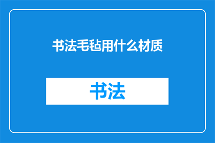 书法毛毡用什么材质(书法毛毡的制作材料是什么？)
