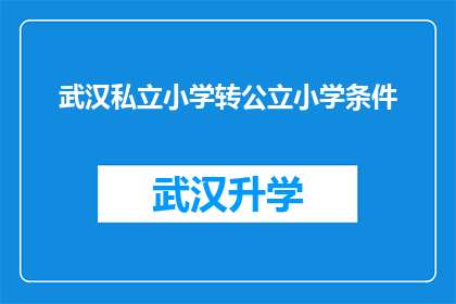 武汉私立小学转公立小学条件(武汉私立小学转为公立小学的条件是什么？)