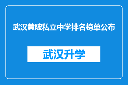武汉黄陂私立中学排名榜单公布(武汉黄陂私立中学排名榜单公布，究竟哪些学校能脱颖而出？)