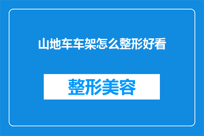 山地车车架怎么整形好看(如何整形山地车车架以获得美观的外观？)