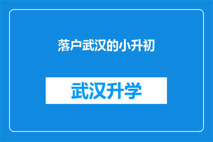 落户武汉的小升初(武汉落户政策下，小升初孩子如何顺利过渡？)