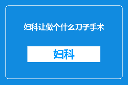 妇科让做个什么刀子手术(妇科手术中，哪种类型的手术刀被广泛采用？)