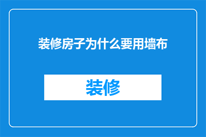 装修房子为什么要用墙布(为什么在装修房子时，墙布成为了不可或缺的选择？)