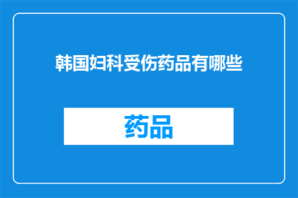 韩国妇科受伤药品有哪些(韩国妇科受伤药品有哪些？)