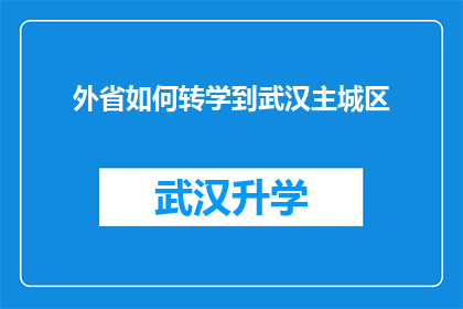 外省如何转学到武汉主城区(如何从外省成功转入武汉主城区就读？)