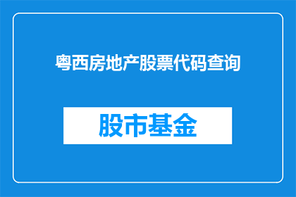 粤西房地产股票代码查询(粤西房地产股票代码查询：投资者如何获取最新信息？)