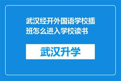 武汉经开外国语学校插班怎么进入学校读书(如何成功进入武汉经开外国语学校就读？)
