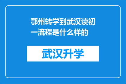 鄂州转学到武汉读初一流程是什么样的(鄂州学生转学到武汉读初一的详细步骤是什么？)