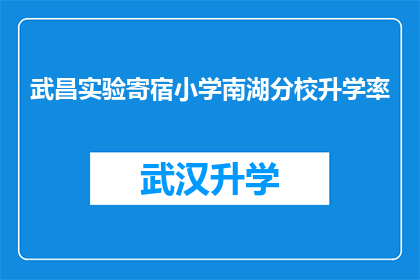 武昌实验寄宿小学南湖分校升学率(武昌实验寄宿小学南湖分校的升学率表现如何？)