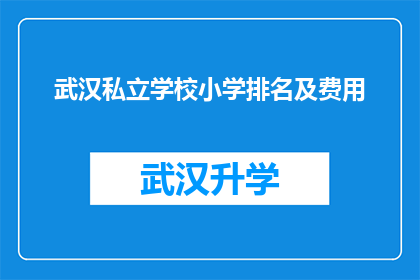 武汉私立学校小学排名及费用(武汉私立学校小学排名及费用：家长们如何做出明智选择？)