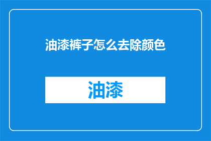 油漆裤子怎么去除颜色(如何去除油漆裤子上的颜色？)