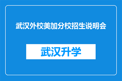 武汉外校美加分校招生说明会(武汉外校美加分校招生说明会：您是否准备好迎接未来的挑战？)