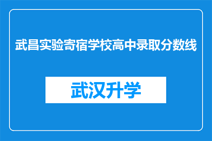 武昌实验寄宿学校高中录取分数线(武昌实验寄宿学校高中录取分数线是多少？)