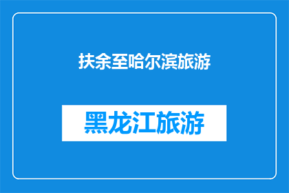 扶余至哈尔滨旅游(扶余至哈尔滨旅游路线：探索东北风光，体验多元文化吗？)
