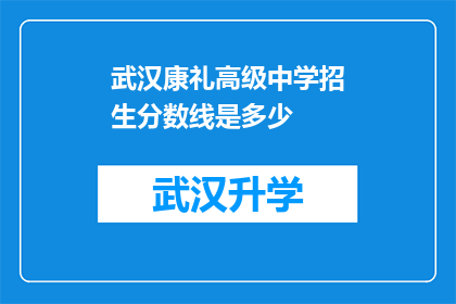 武汉康礼高级中学招生分数线是多少(武汉康礼高级中学的录取分数线是多少？)