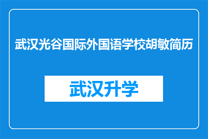 武汉光谷国际外国语学校胡敏简历(武汉光谷国际外国语学校胡敏的简历是否详尽？)