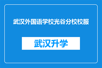 武汉外国语学校光谷分校校服(武汉外国语学校光谷分校的校服是什么颜色？)