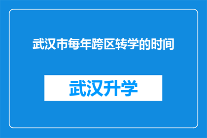 武汉市每年跨区转学的时间(武汉市跨区转学流程的时间节点是什么时候？)