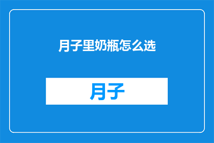 月子里奶瓶怎么选(如何选择月子期间的奶瓶？)