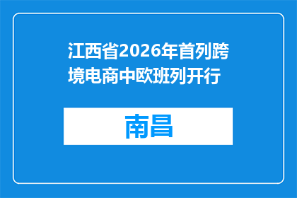 江西省2026年首列跨境电商中欧班列开行