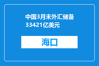 中国3月末外汇储备33421亿美元