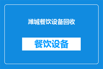 潍城餐饮设备回收(潍城地区餐饮设备回收服务是否可提供？)