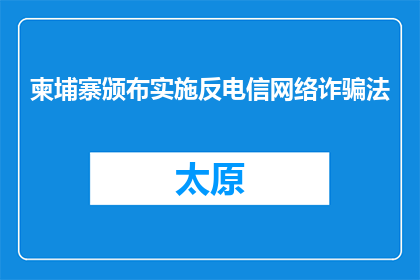 柬埔寨颁布实施反电信网络诈骗法