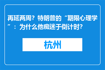 再延两周？特朗普的“期限心理学”：为什么他痴迷于倒计时？