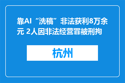 靠AI“洗稿”非法获利8万余元 2人因非法经营罪被刑拘