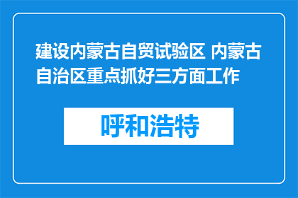 建设内蒙古自贸试验区 内蒙古自治区重点抓好三方面工作