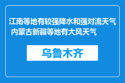 江南等地有较强降水和强对流天气 内蒙古新疆等地有大风天气