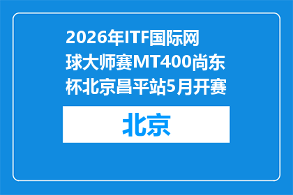 2026年ITF国际网球大师赛MT400尚东杯北京昌平站5月开赛