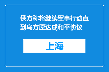 俄方称将继续军事行动直到乌方愿达成和平协议