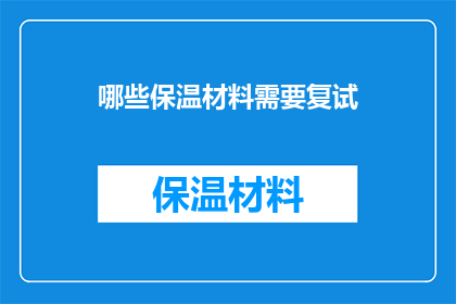 哪些保温材料需要复试(哪些保温材料需要经过复试？)