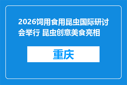 2026饲用食用昆虫国际研讨会举行 昆虫创意美食亮相