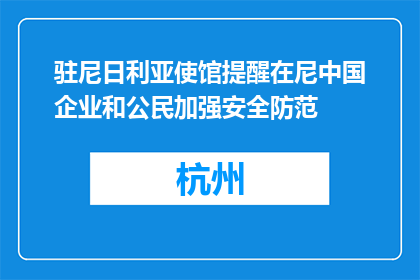 驻尼日利亚使馆提醒在尼中国企业和公民加强安全防范