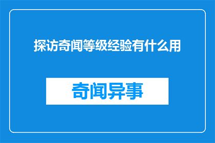 探访奇闻等级经验有什么用(探访奇闻等级经验有何用途？)