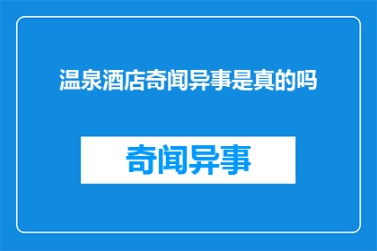 温泉酒店奇闻异事是真的吗(温泉酒店的奇闻异事是否真实存在？)