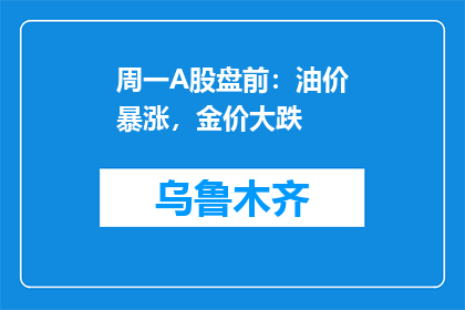 周一A股盘前：油价暴涨，金价大跌