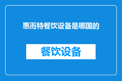 惠而特餐饮设备是哪国的(惠而特餐饮设备是哪个国家的？)
