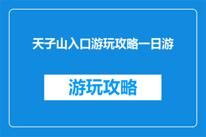 天子山入口游玩攻略一日游(天子山一日游攻略：您是否准备好探索这个自然奇观？)